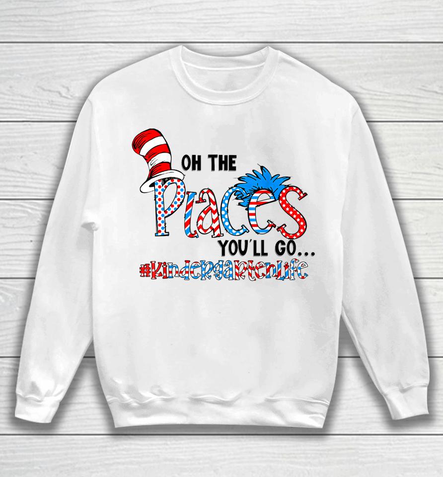 Oh The Places You Will Go Kindergarten Teacher Life Squad Sweatshirt