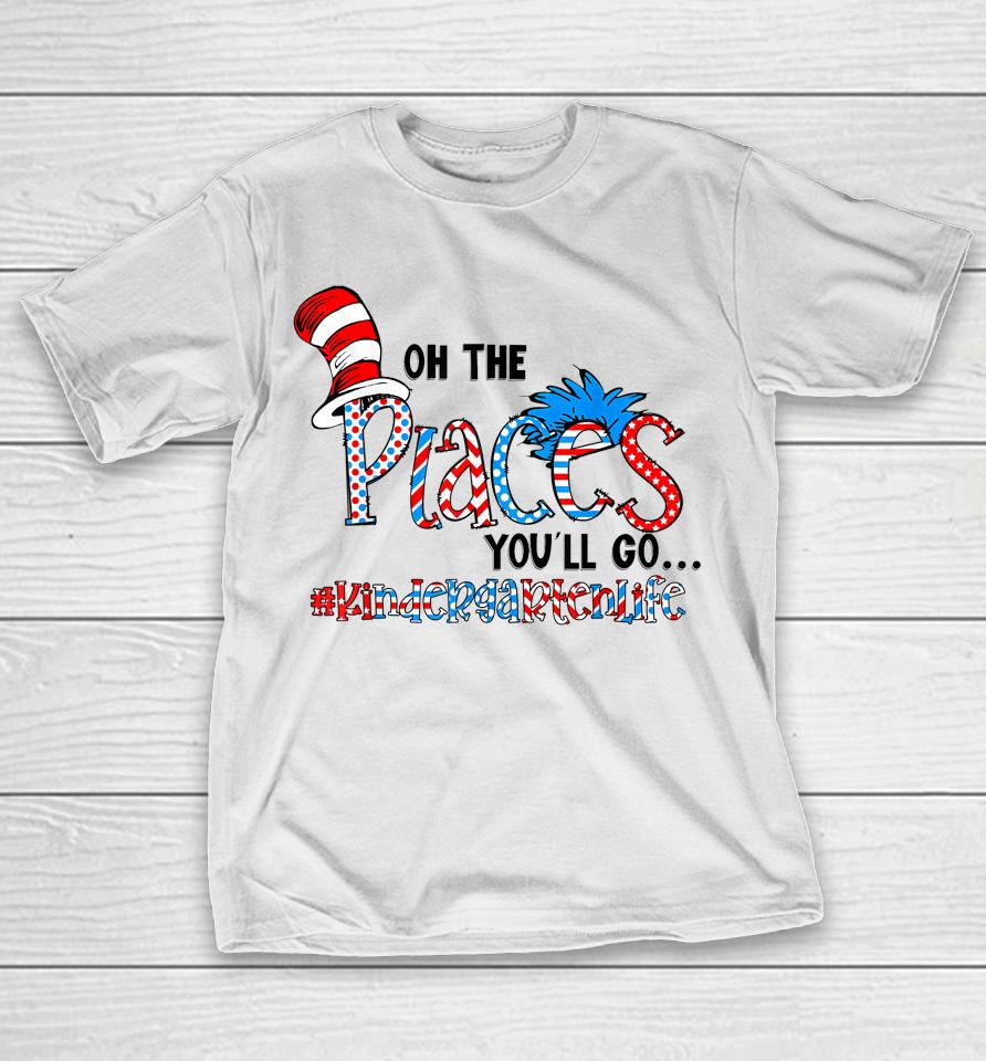 Oh The Places You Will Go Kindergarten Teacher Life Squad T-Shirt