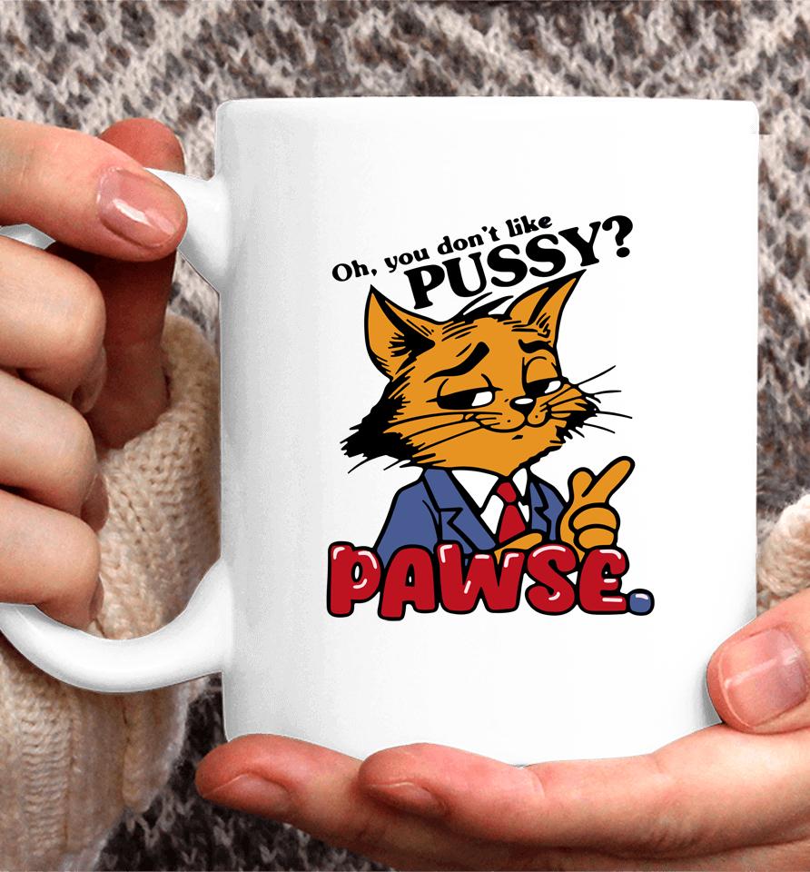 Oh You Don't Like Pussy Pawse Coffee Mug