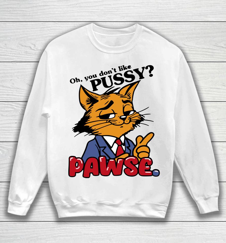 Oh You Don't Like Pussy Pawse Sweatshirt