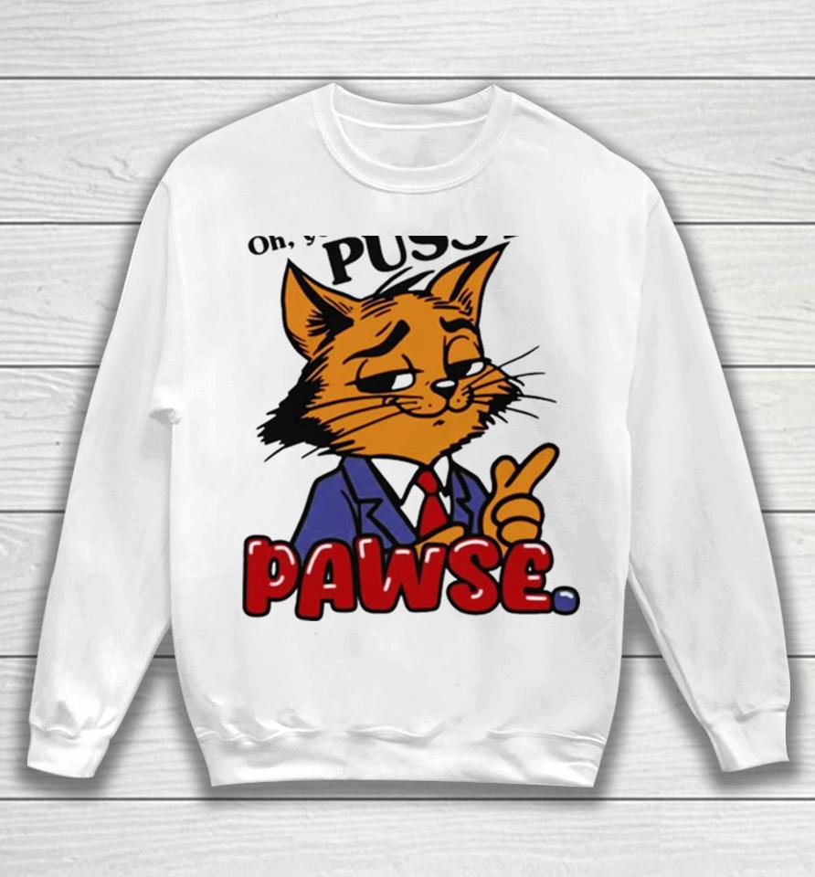 Oh You Don’t Like Pussy Pawse Sweatshirt