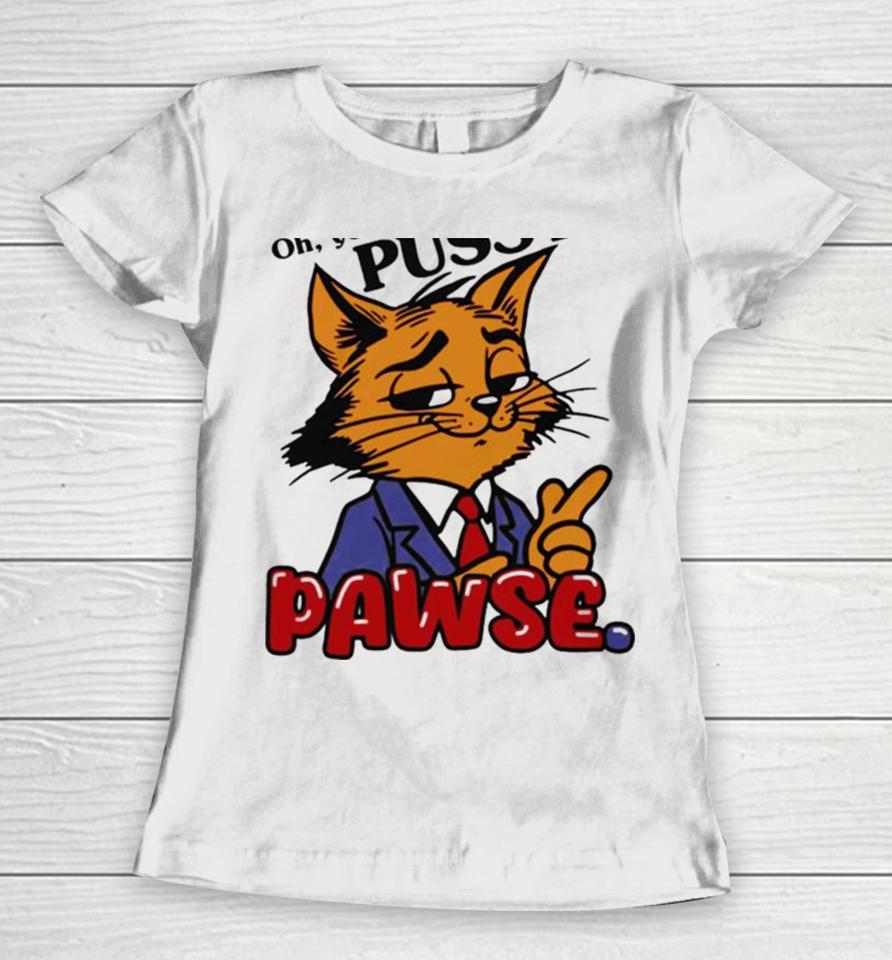 Oh You Don’t Like Pussy Pawse Women T-Shirt