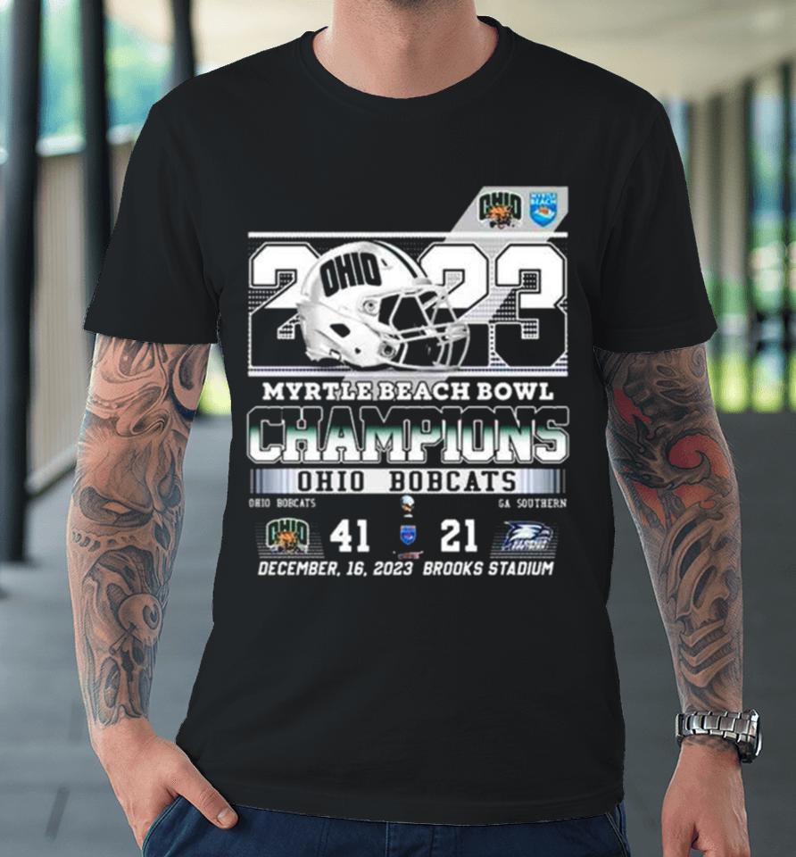 Ohio Bobcats 2023 Myrtle Beach Bowl Champions 41 21 Georgia Southern Premium T-Shirt