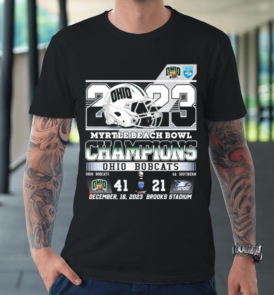 Ohio Bobcats 2023 Myrtle Beach Bowl Champions 41 21 Georgia Southern Premium T-Shirt