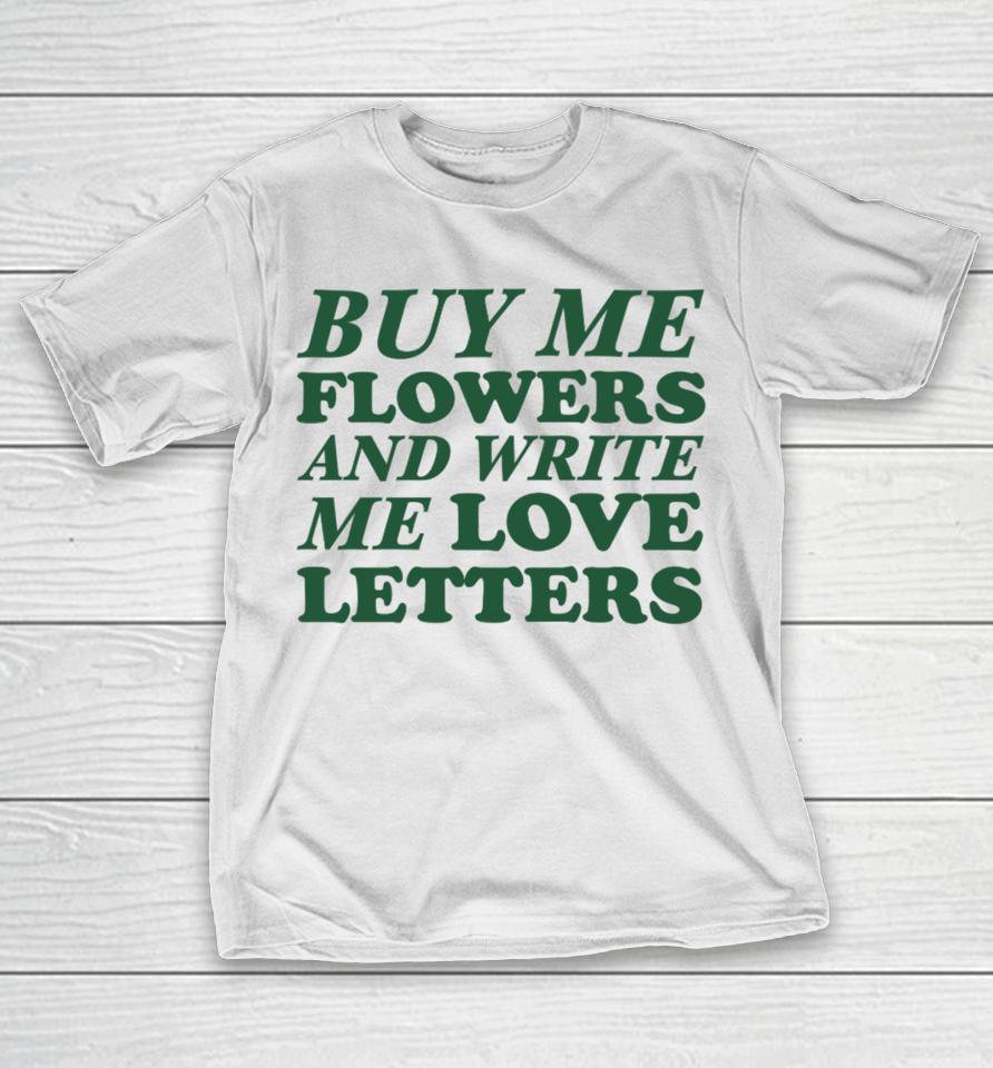 Ohkay Buy Me Flowers And Write Me Love Letters T-Shirt