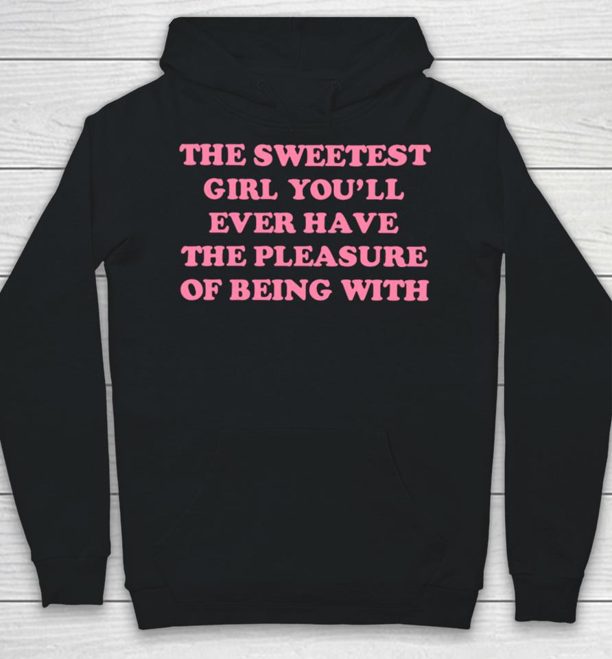 Ohkay Shop The Sweetest Girl You’ll Ever Have The Pleasure Of Being With Hoodie