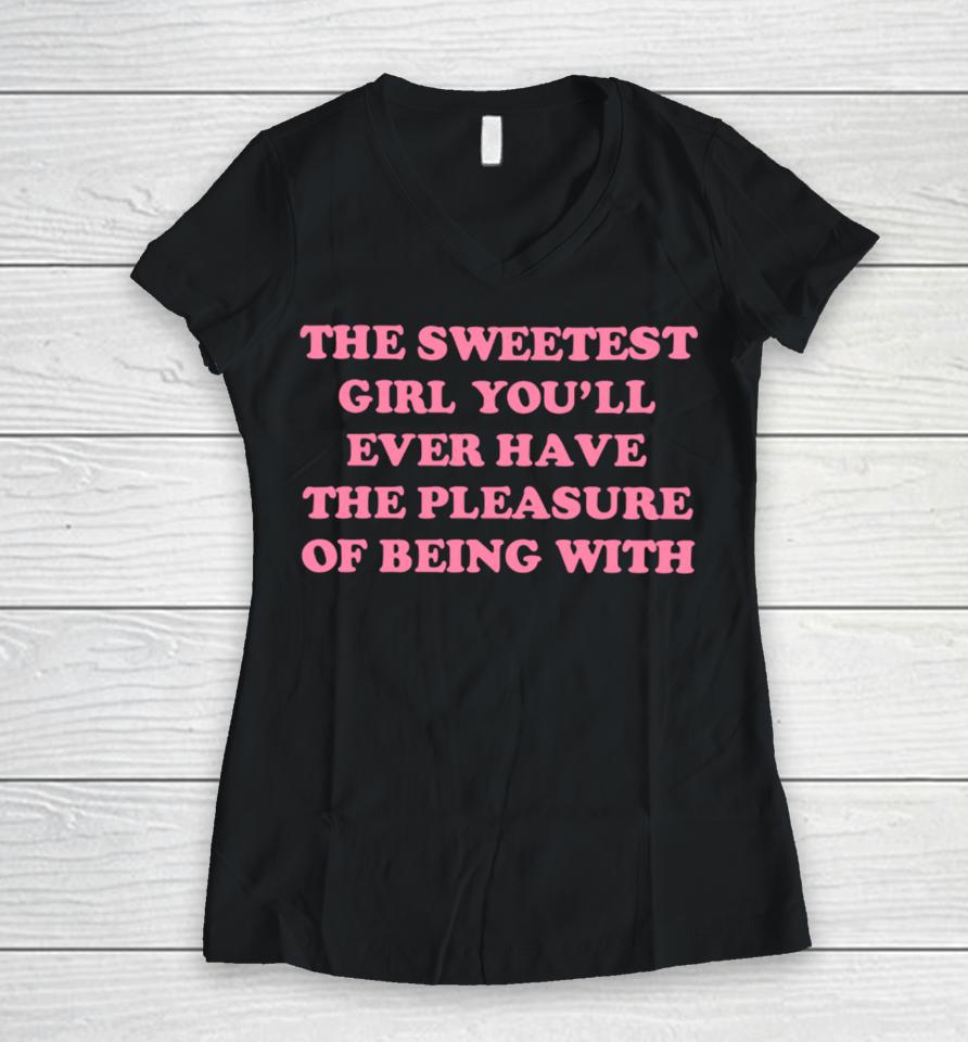 Ohkay Shop The Sweetest Girl You’ll Ever Have The Pleasure Of Being With Women V-Neck T-Shirt