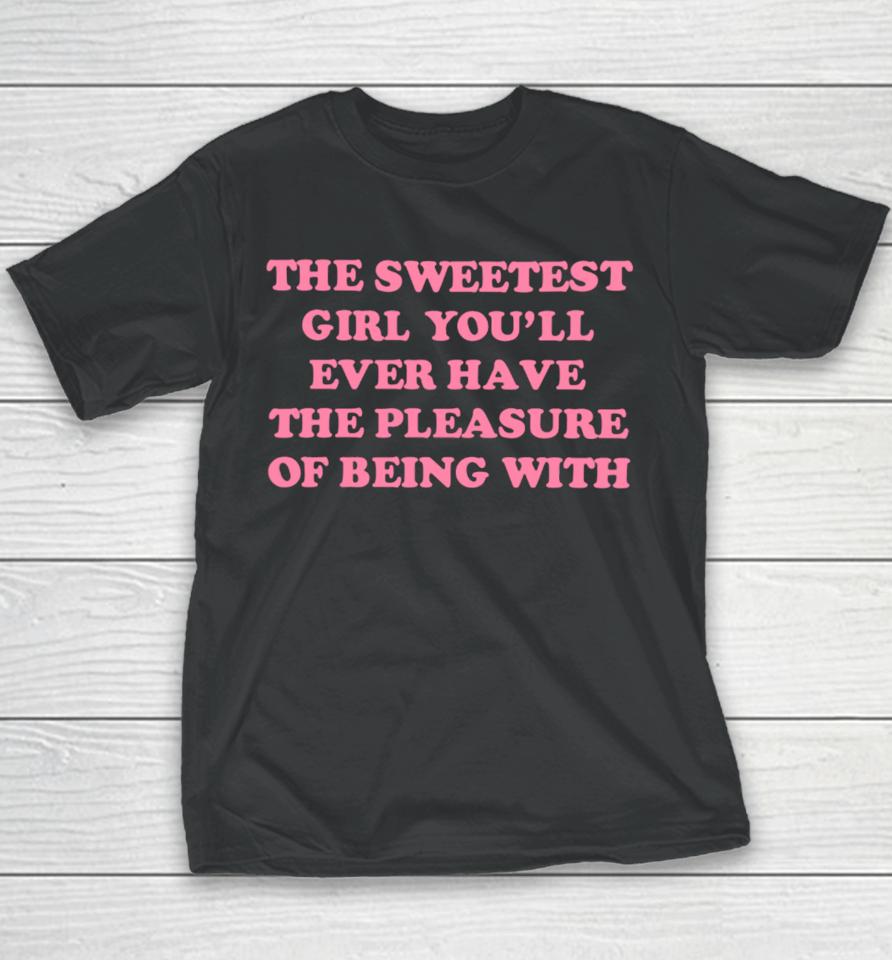 Ohkay Shop The Sweetest Girl You’ll Ever Have The Pleasure Of Being With Youth T-Shirt