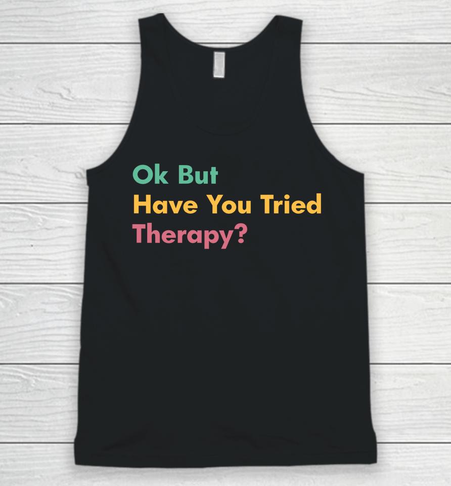 Ok But Have You Tried Therapy Unisex Tank Top