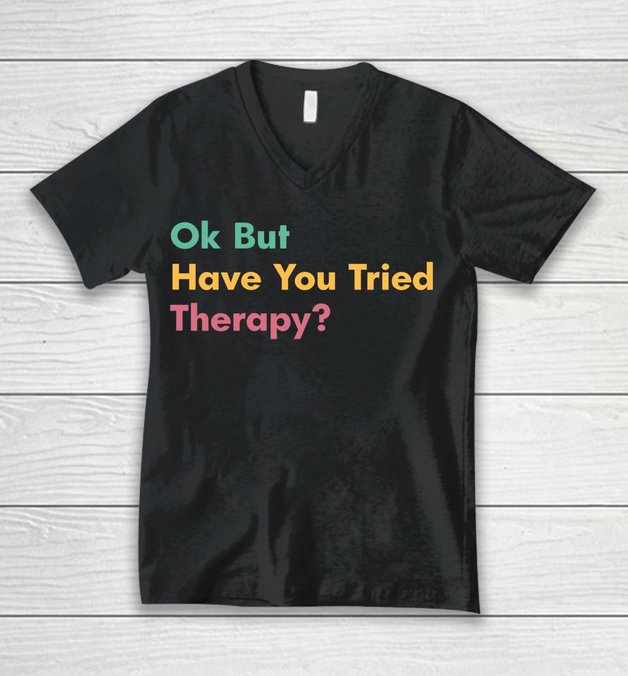 Ok But Have You Tried Therapy Unisex V-Neck T-Shirt