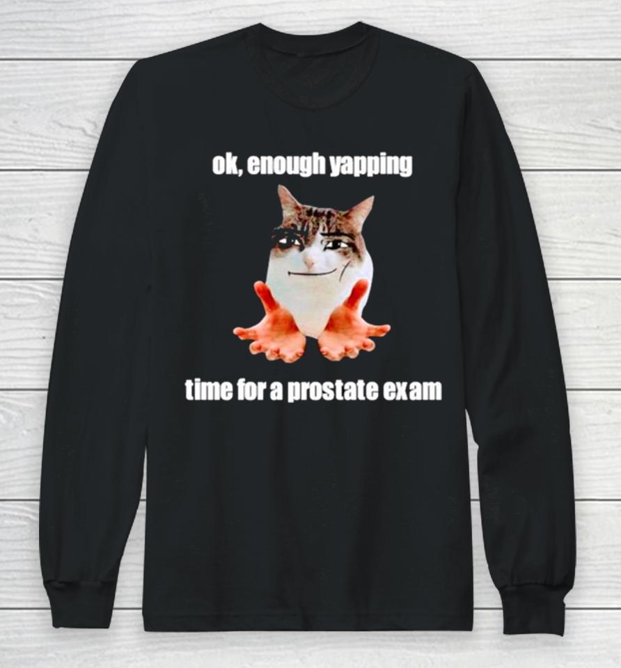 Ok Enough Yapping Time For A Prostate Exam Meme Long Sleeve T-Shirt