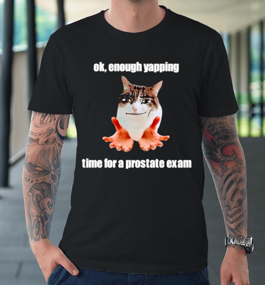 Ok Enough Yapping Time For A Prostate Exam Meme Premium T-Shirt