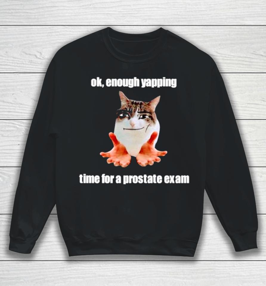 Ok Enough Yapping Time For A Prostate Exam Meme Sweatshirt