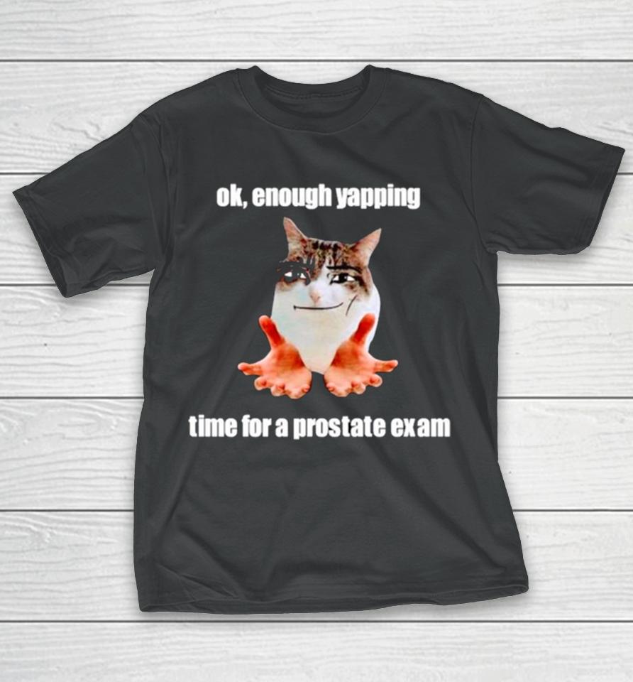 Ok Enough Yapping Time For A Prostate Exam Meme T-Shirt
