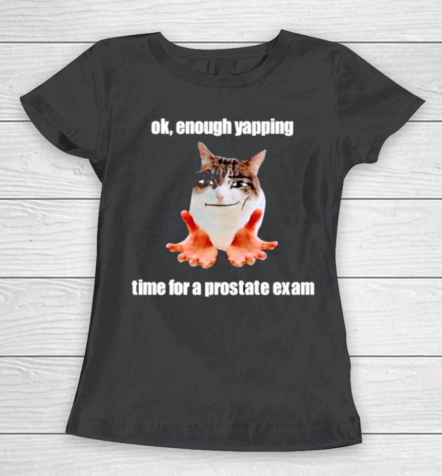 Ok Enough Yapping Time For A Prostate Exam Meme Women T-Shirt