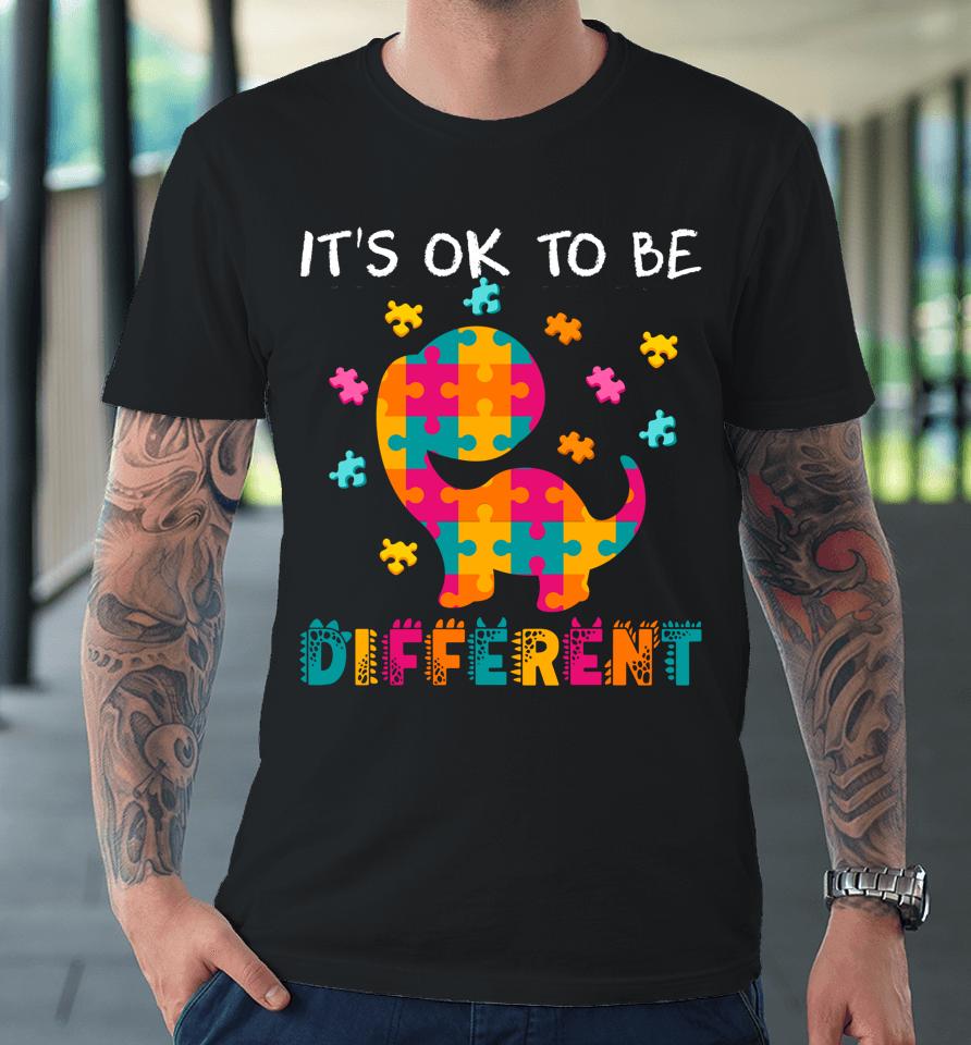 Ok To Be Different Dinosaur Autism Awareness Month Premium T-Shirt