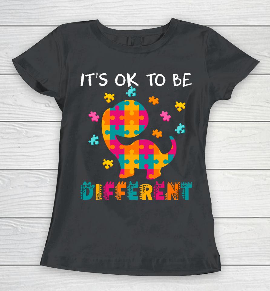 Ok To Be Different Dinosaur Autism Awareness Month Women T-Shirt