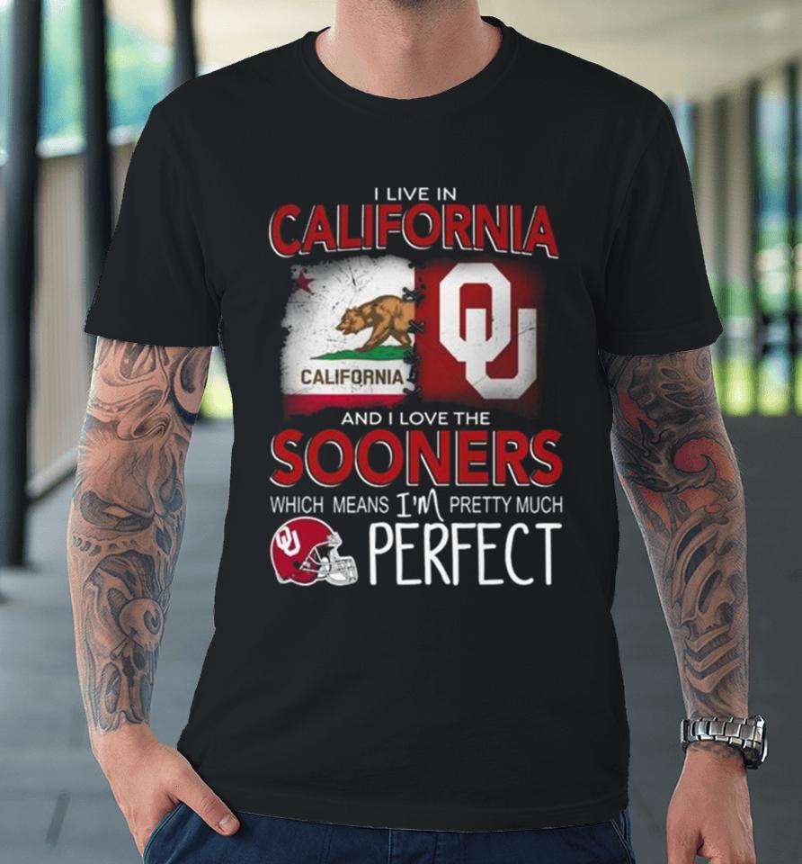 Oklahoma Sooners I Live In California And I Love The Sooners Which Means I’m Pretty Much Perfect Premium T-Shirt