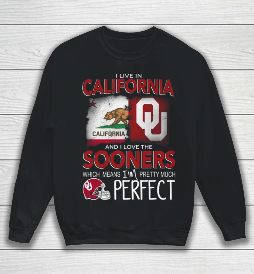 Oklahoma Sooners I Live In California And I Love The Sooners Which Means I’m Pretty Much Perfect Sweatshirt