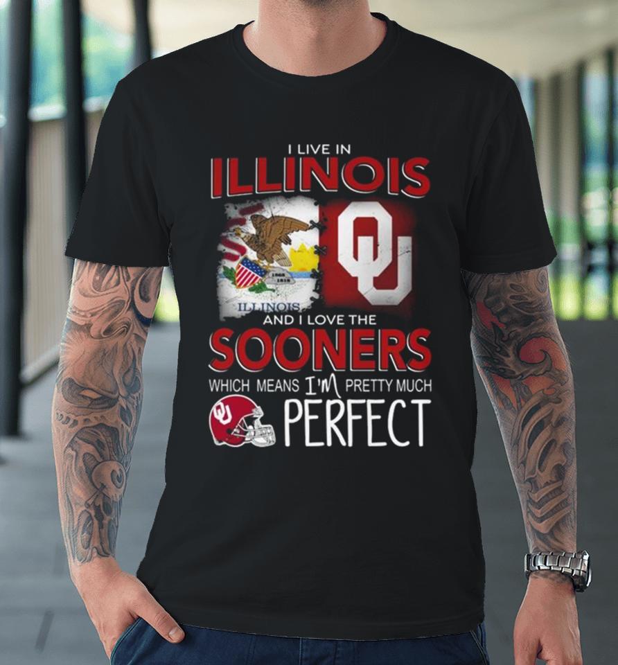Oklahoma Sooners I Live In Illinois And I Love The Sooners Which Means I’m Pretty Much Perfect Premium T-Shirt