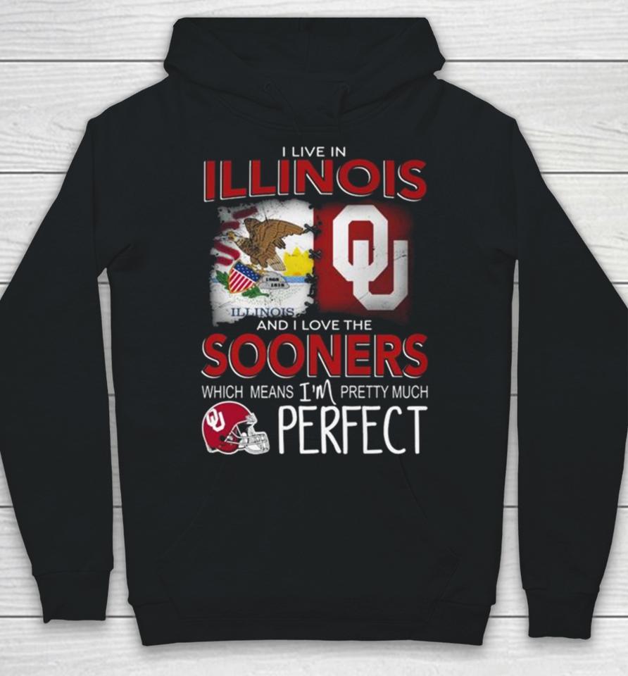 Oklahoma Sooners I Live In Illinois And I Love The Sooners Which Means I’m Pretty Much Perfect Hoodie