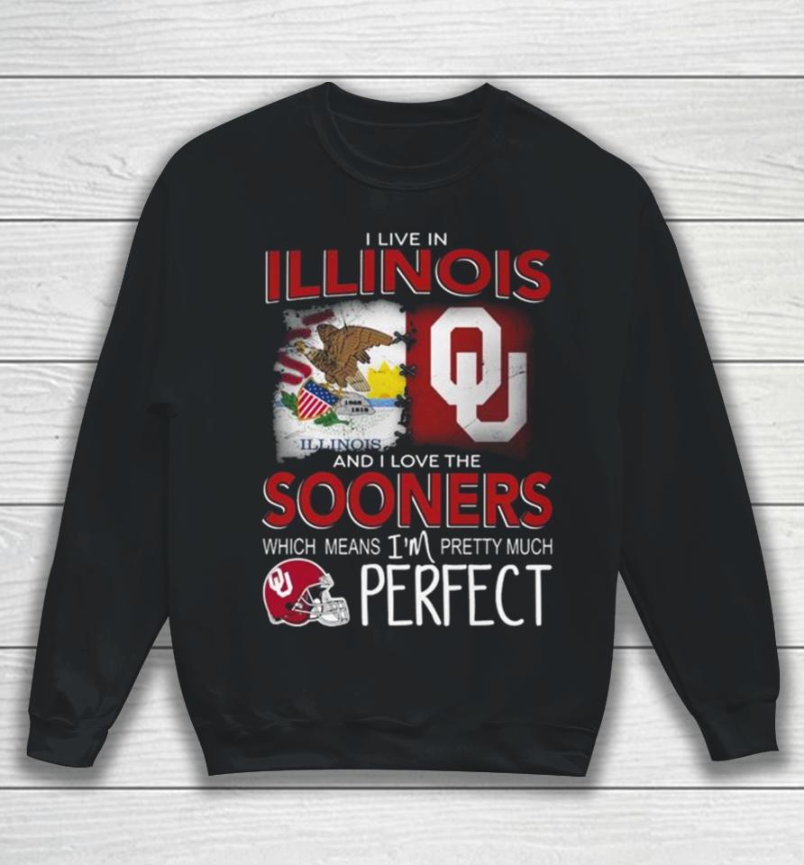 Oklahoma Sooners I Live In Illinois And I Love The Sooners Which Means I’m Pretty Much Perfect Sweatshirt
