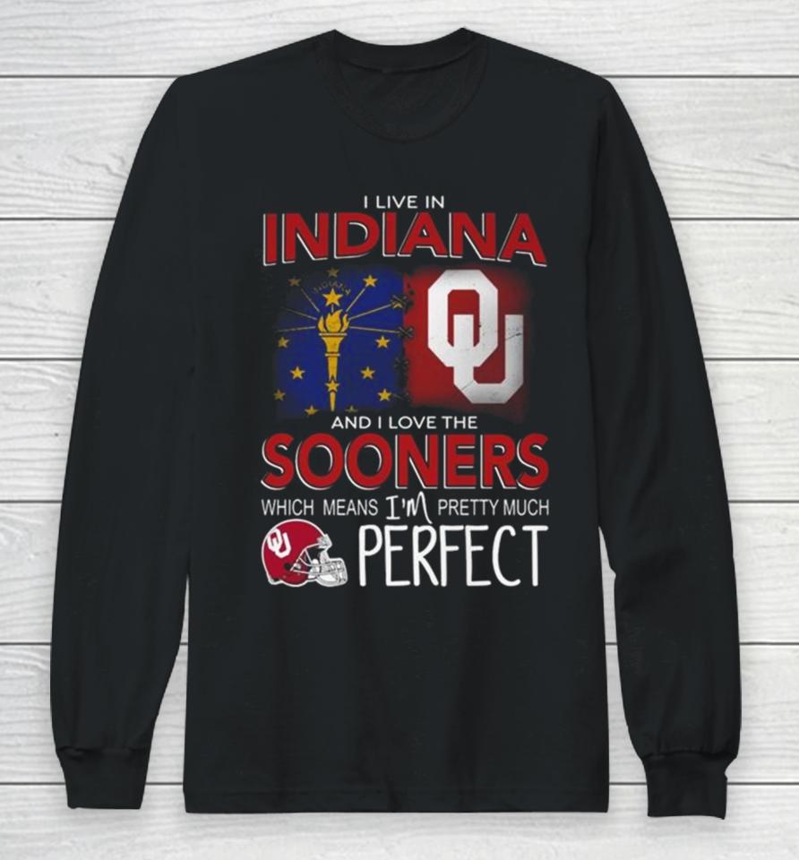 Oklahoma Sooners I Live In Indiana And I Love The Sooners Which Means I’m Pretty Much Perfect Long Sleeve T-Shirt
