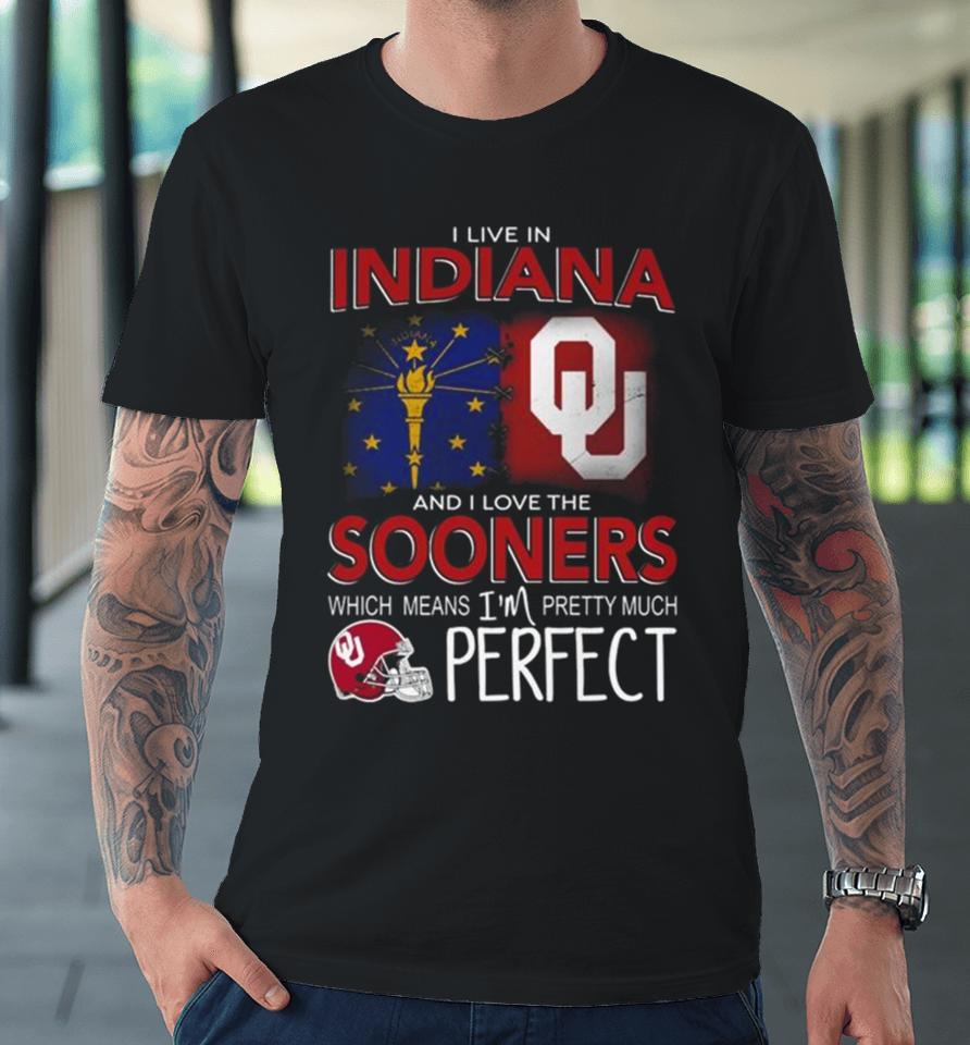 Oklahoma Sooners I Live In Indiana And I Love The Sooners Which Means I’m Pretty Much Perfect Premium T-Shirt