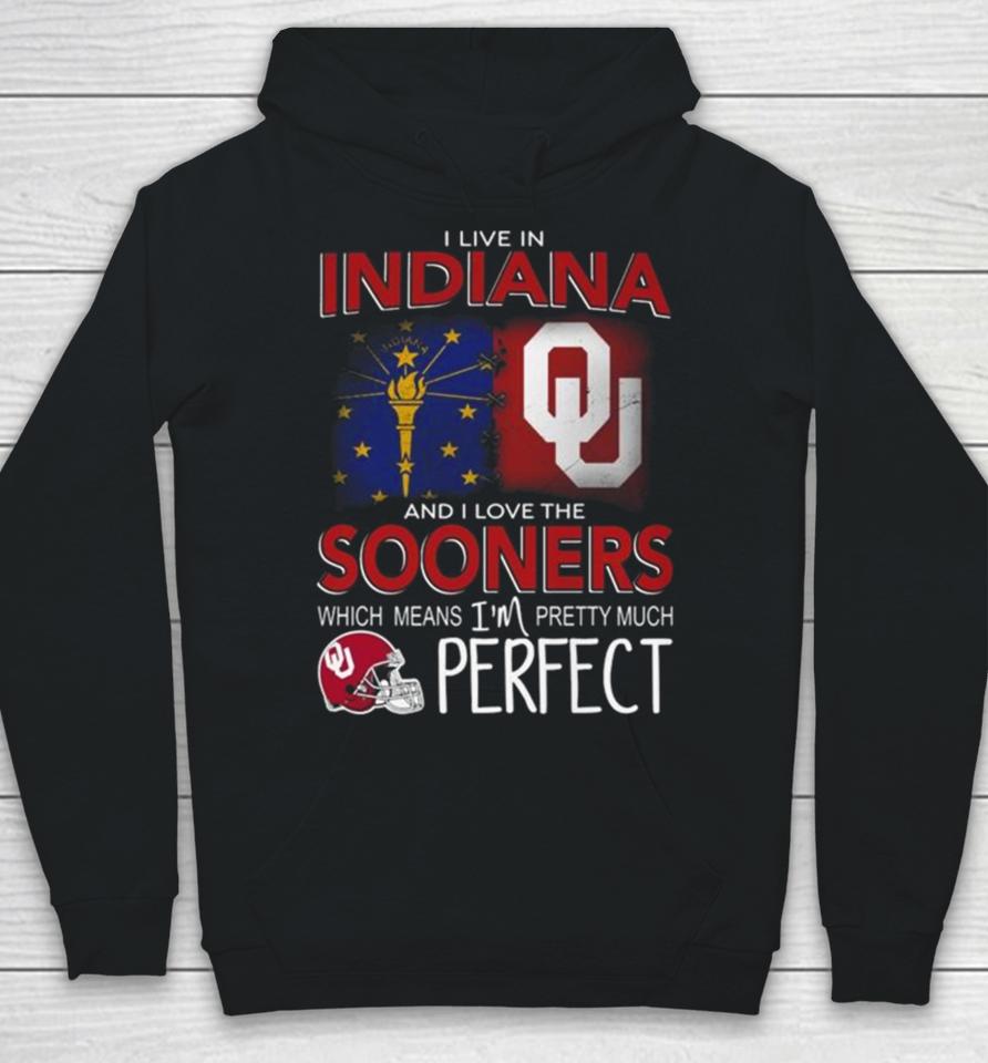 Oklahoma Sooners I Live In Indiana And I Love The Sooners Which Means I’m Pretty Much Perfect Hoodie