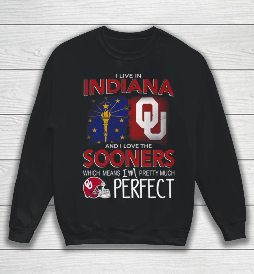 Oklahoma Sooners I Live In Indiana And I Love The Sooners Which Means I’m Pretty Much Perfect Sweatshirt