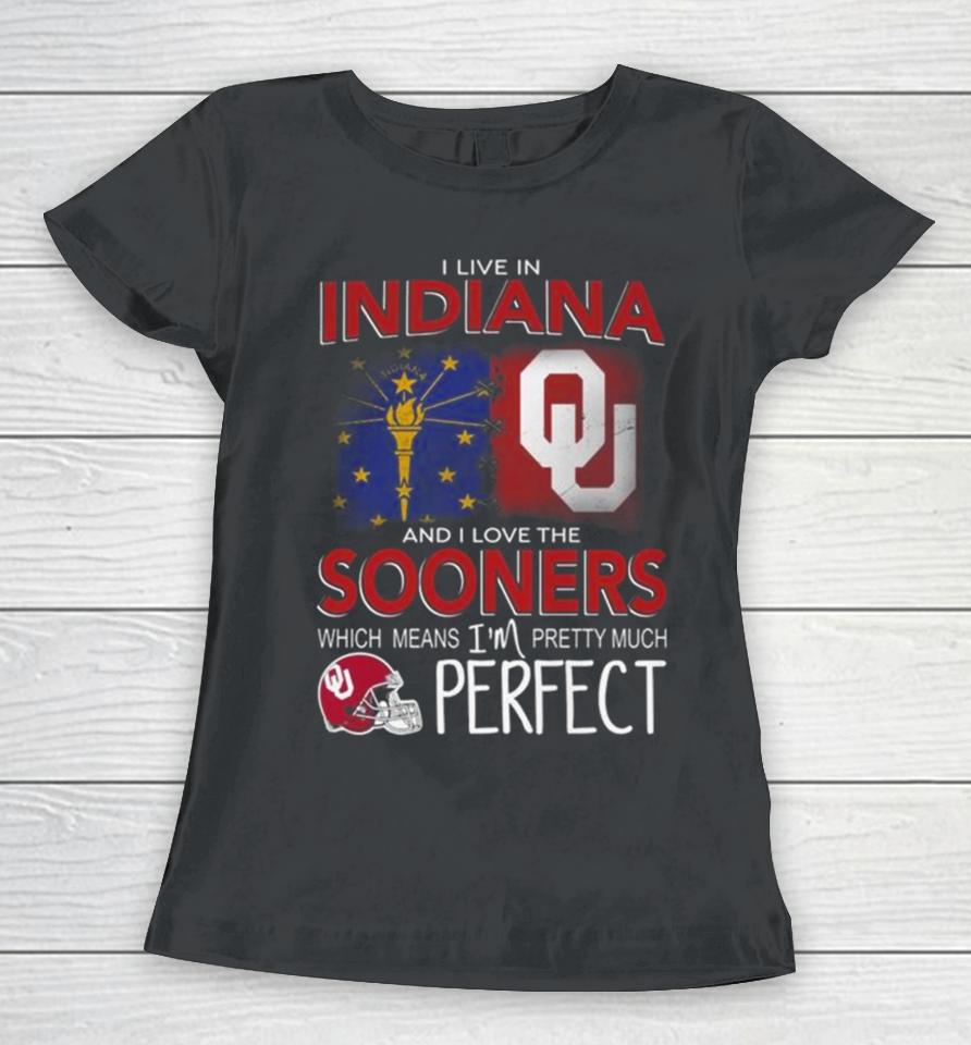Oklahoma Sooners I Live In Indiana And I Love The Sooners Which Means I’m Pretty Much Perfect Women T-Shirt