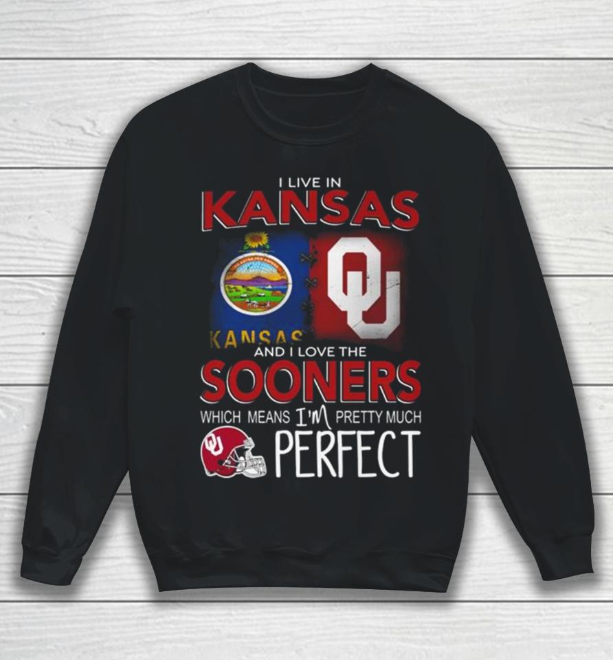 Oklahoma Sooners I Live In Kansas And I Love The Sooners Which Means I’m Pretty Much Perfect Sweatshirt