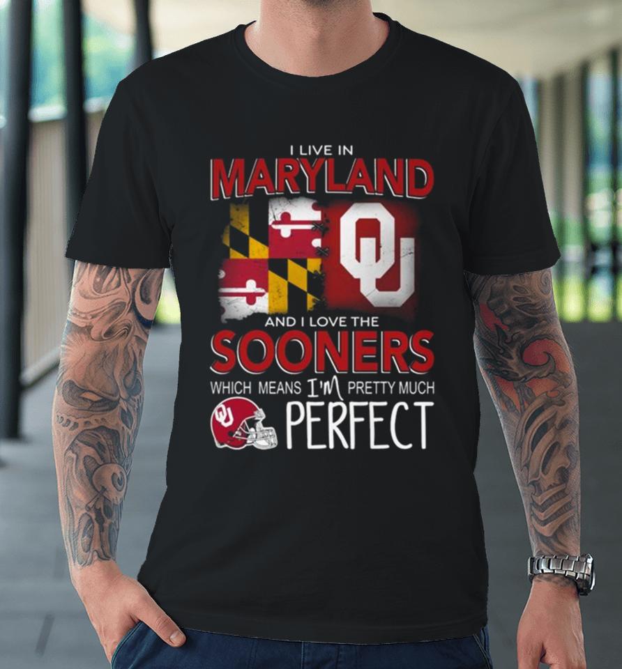 Oklahoma Sooners I Live In Maryland And I Love The Sooners Which Means I’m Pretty Much Perfect Premium T-Shirt