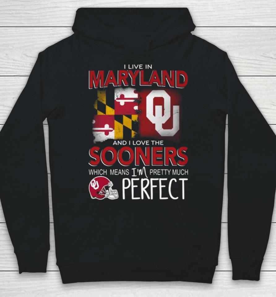 Oklahoma Sooners I Live In Maryland And I Love The Sooners Which Means I’m Pretty Much Perfect Hoodie
