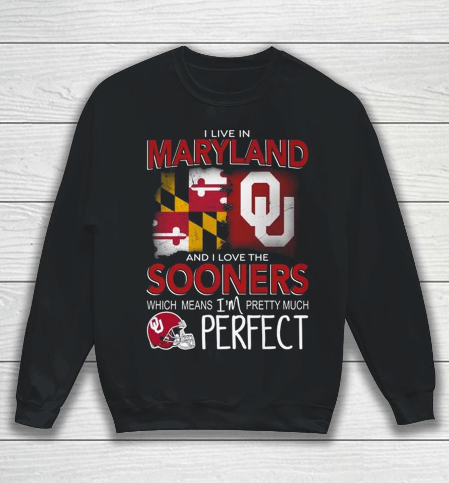 Oklahoma Sooners I Live In Maryland And I Love The Sooners Which Means I’m Pretty Much Perfect Sweatshirt