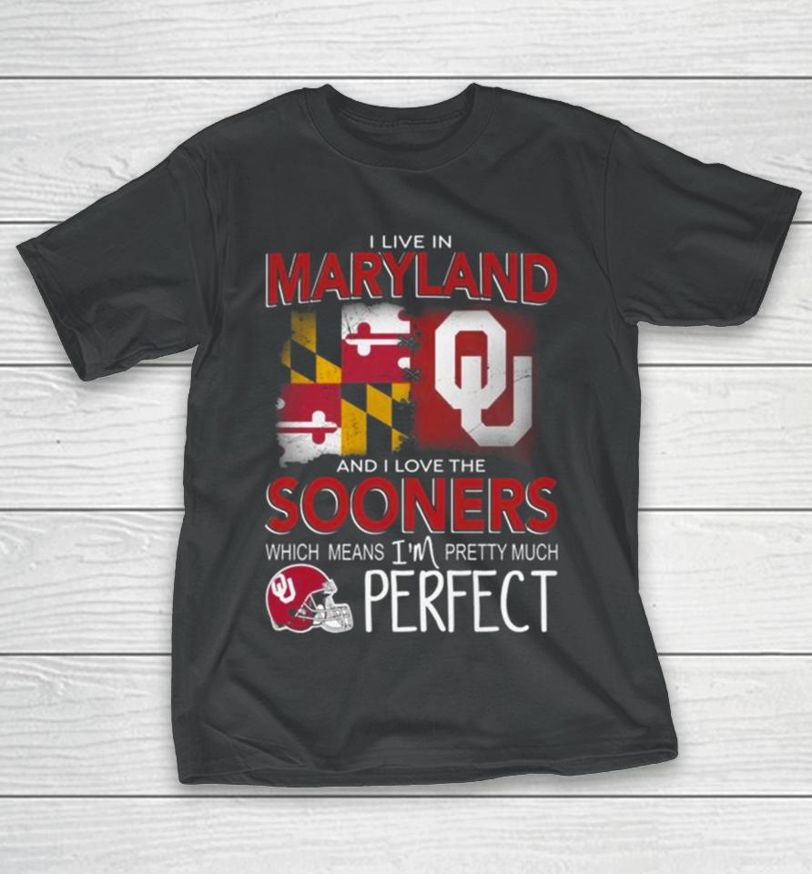 Oklahoma Sooners I Live In Maryland And I Love The Sooners Which Means I’m Pretty Much Perfect T-Shirt