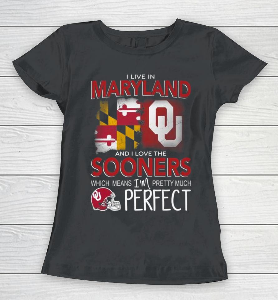 Oklahoma Sooners I Live In Maryland And I Love The Sooners Which Means I’m Pretty Much Perfect Women T-Shirt