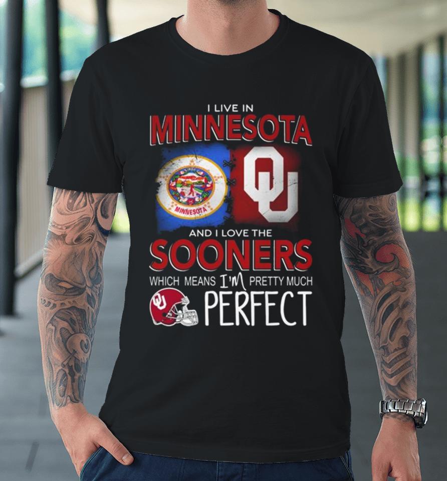 Oklahoma Sooners I Live In Minnesota And I Love The Sooners Which Means I’m Pretty Much Perfect Premium T-Shirt