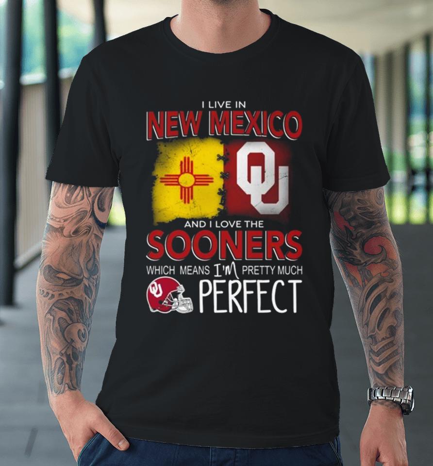 Oklahoma Sooners I Live In New Mexico And I Love The Sooners Which Means I’m Pretty Much Perfect Premium T-Shirt