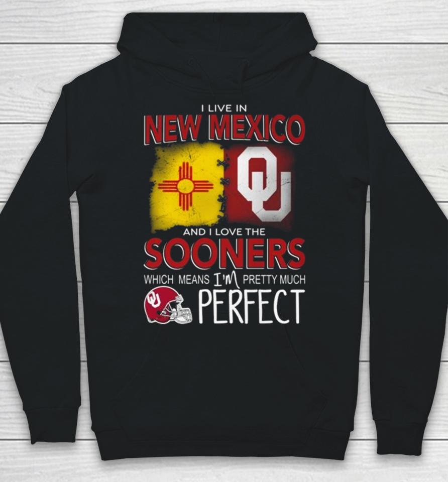 Oklahoma Sooners I Live In New Mexico And I Love The Sooners Which Means I’m Pretty Much Perfect Hoodie
