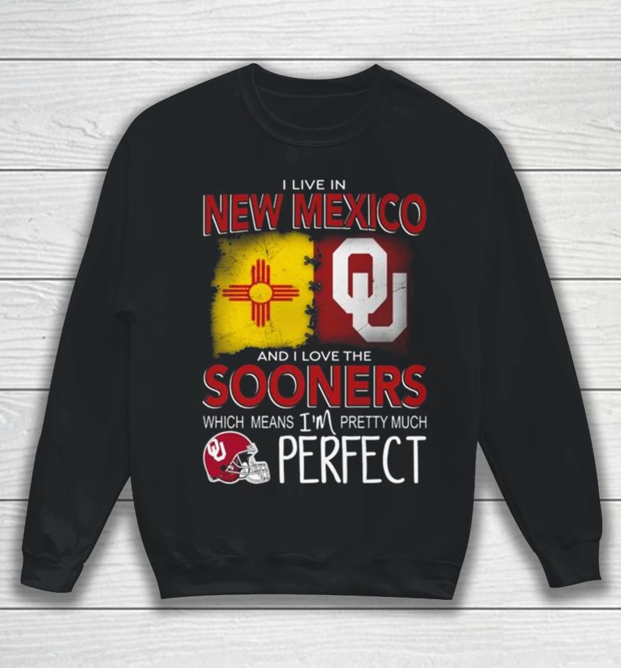 Oklahoma Sooners I Live In New Mexico And I Love The Sooners Which Means I’m Pretty Much Perfect Sweatshirt