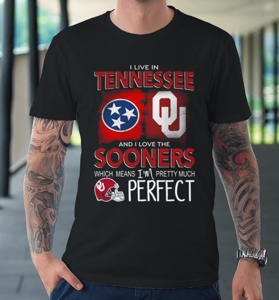 Oklahoma Sooners I Live In Tennessee And I Love The Sooners Which Means I’m Pretty Much Perfect Premium T-Shirt
