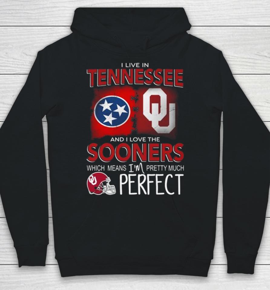 Oklahoma Sooners I Live In Tennessee And I Love The Sooners Which Means I’m Pretty Much Perfect Hoodie