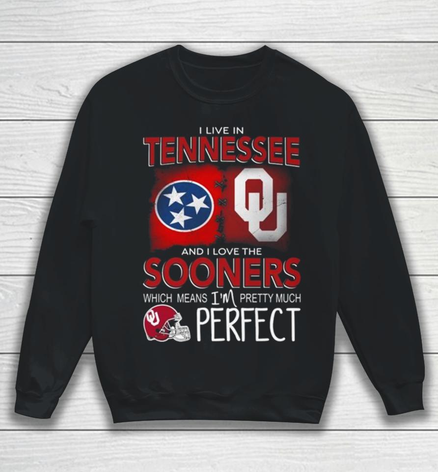Oklahoma Sooners I Live In Tennessee And I Love The Sooners Which Means I’m Pretty Much Perfect Sweatshirt