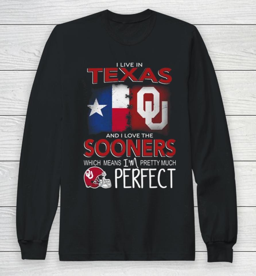 Oklahoma Sooners I Live In Texas And I Love The Sooners Which Means I’m Pretty Much Perfect Long Sleeve T-Shirt