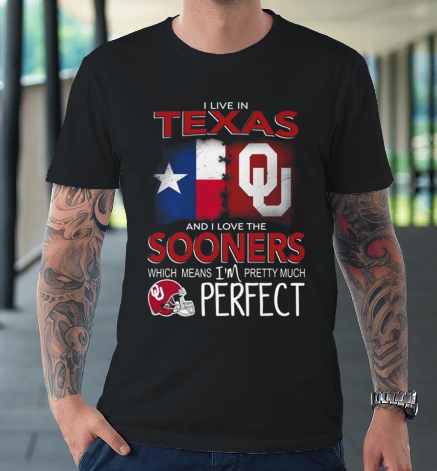 Oklahoma Sooners I Live In Texas And I Love The Sooners Which Means I’m Pretty Much Perfect Premium T-Shirt