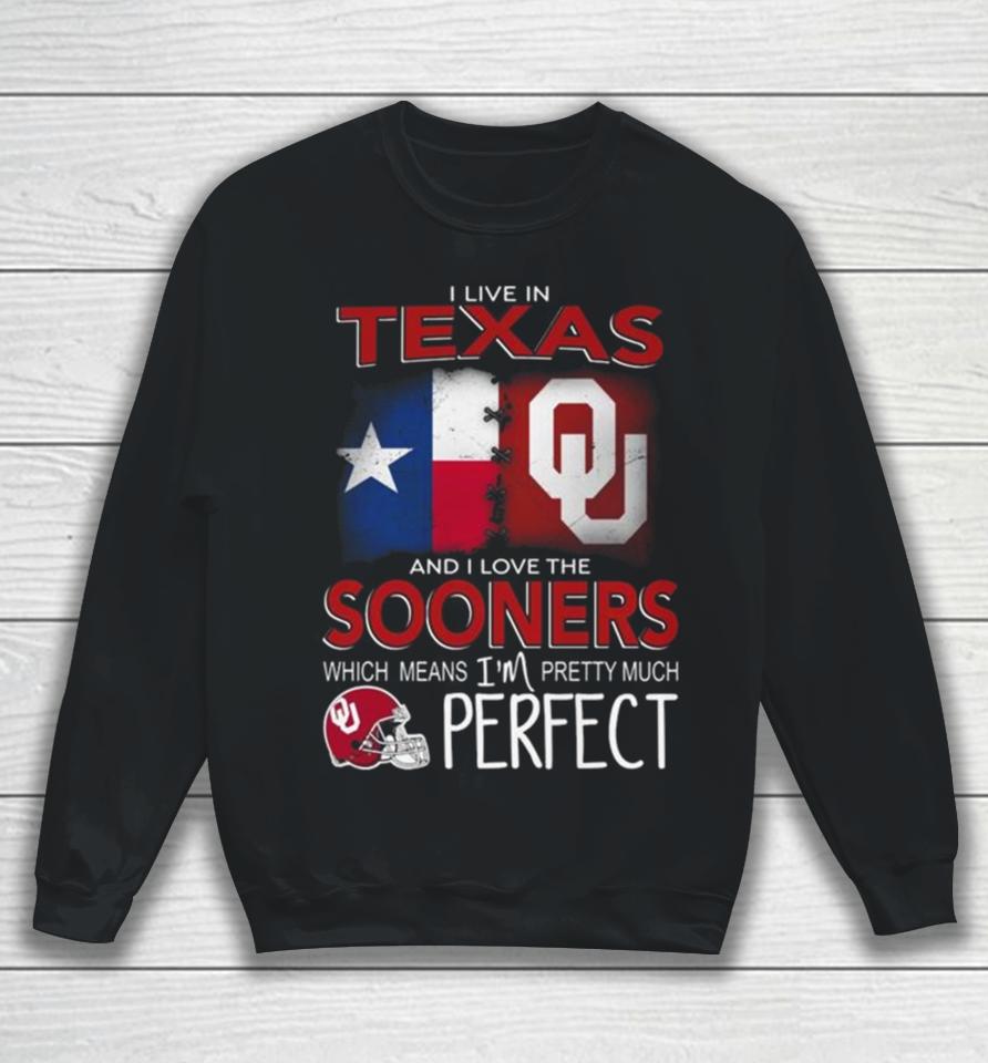 Oklahoma Sooners I Live In Texas And I Love The Sooners Which Means I’m Pretty Much Perfect Sweatshirt