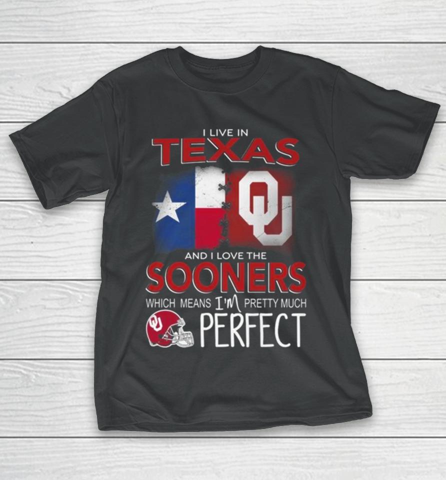 Oklahoma Sooners I Live In Texas And I Love The Sooners Which Means I’m Pretty Much Perfect T-Shirt