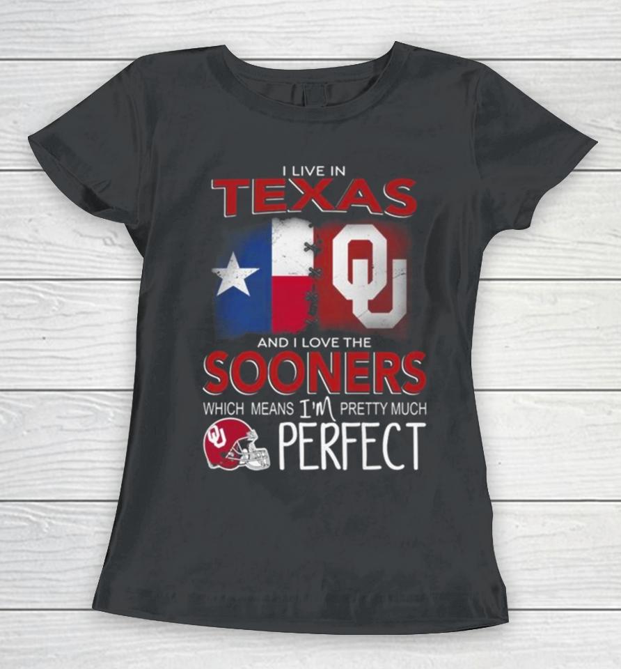 Oklahoma Sooners I Live In Texas And I Love The Sooners Which Means I’m Pretty Much Perfect Women T-Shirt
