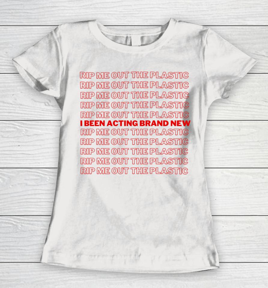 Oksomik Rip Me Out The Plastic I Been Acting Brand Women T-Shirt